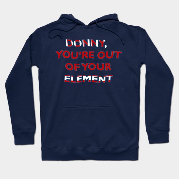 Donny, You're Out of Your Element Hoodie by MelissaJBarrett